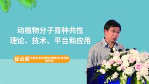 【院士专家讲坛】徐云碧研究员-动植物分子育种共性理论、技术、平台和应用